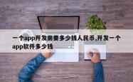一个app开发需要多少钱人民币,开发一个app软件多少钱